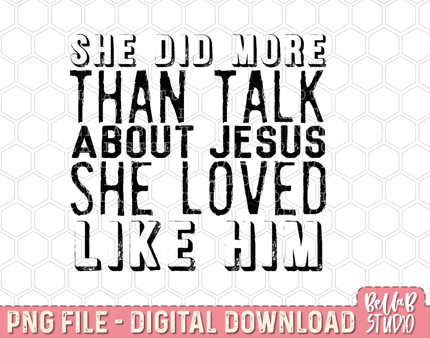 She Did More than Just Talk About Jesus She Loved Like Him PNG Design