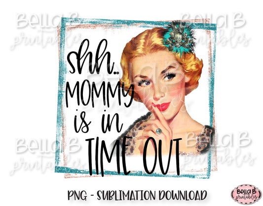 Shh Mommy Is In Time Out Sublimation Design