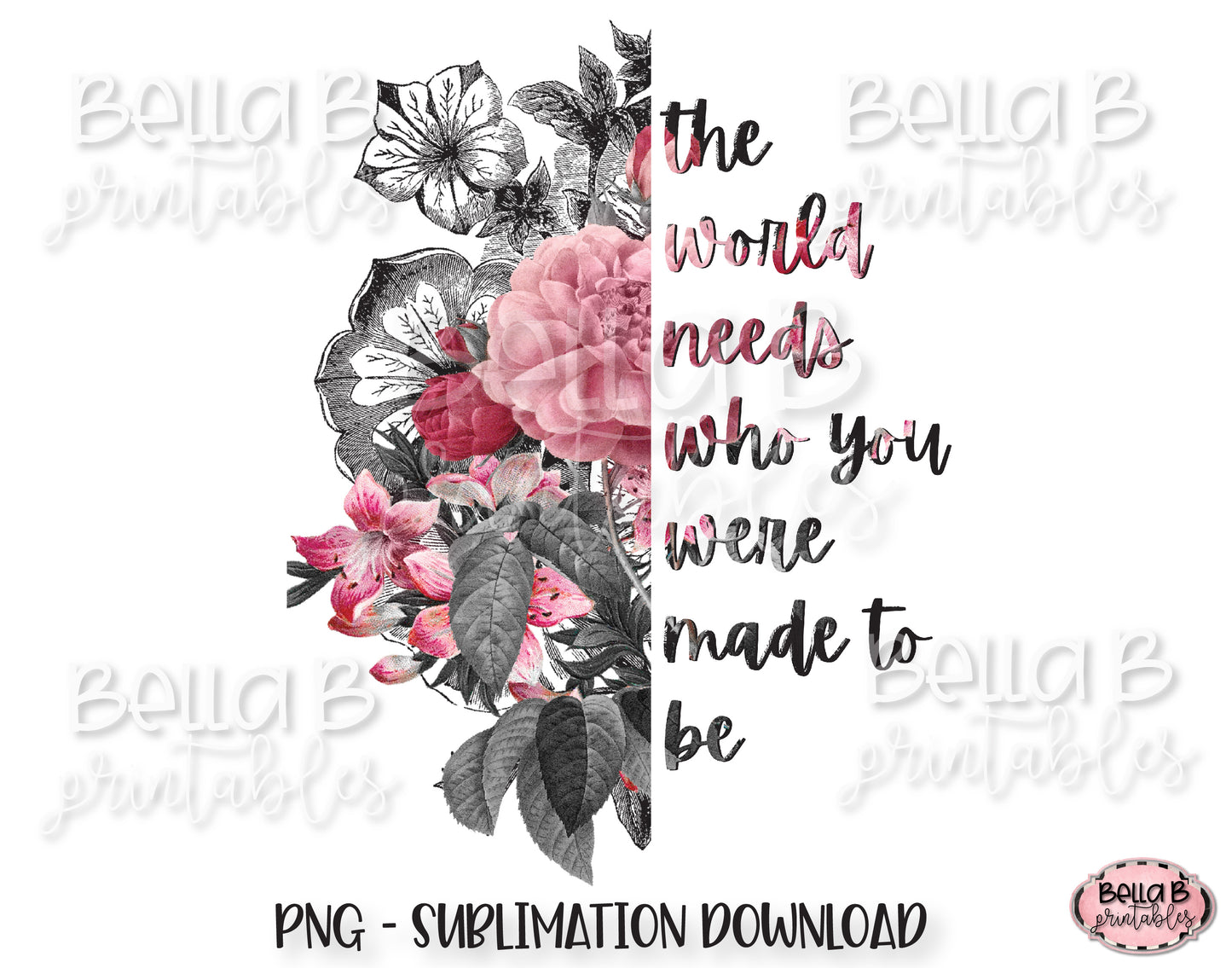 Half Flower, The World Needs Who You Were Made To Be Sublimation Design
