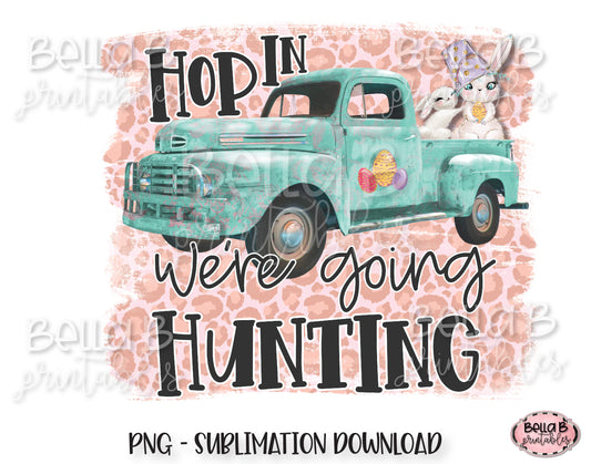Easter Sublimation Design, Easter Truck, Hop In We're Going Hunting