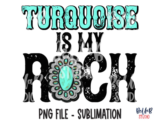Turquoise Is My Rock Sublimation Design