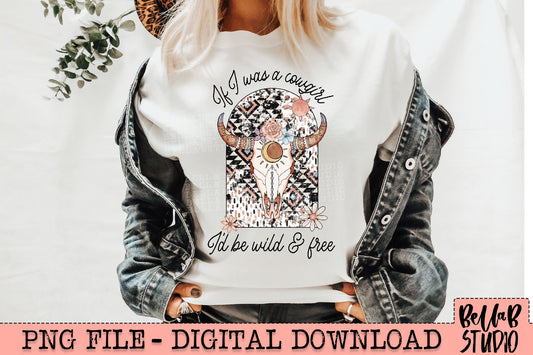 If I Was A Cowgirl I'd Be Wild And Free PNG Sublimation Design