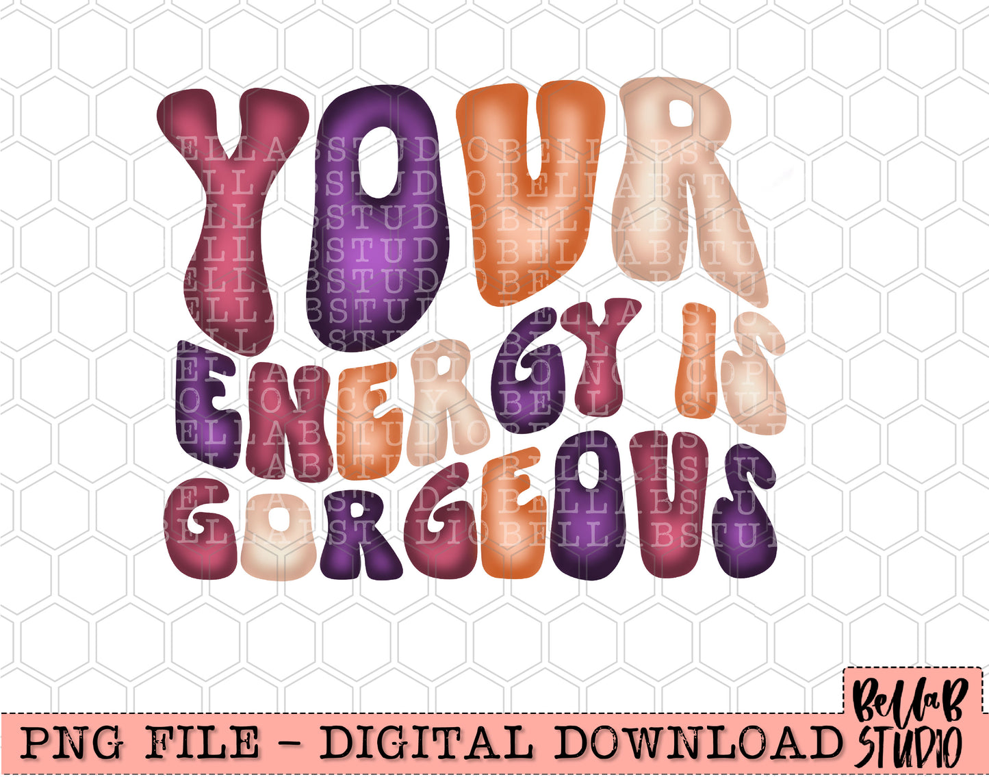 Your Energy Is Gorgeous PNG Design